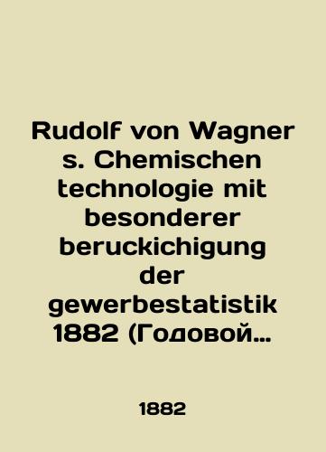 Rudolf von Wagner s. Chemischen technologie mit besonderer beruckichigung der gewerbestatistik 1882 (Godovoy otchet o dostizheniyakh khimicheskoy tekhnologii) Pod red. Fisher F.( Ferdinand Fischer )na nemetskom yazyke/Rudolf von Wagner s. Chemischen technologie mit besonderer beruckichigung der gewerbestatistik 1882 (Annual Report on Advances in Chemical Technology) In Russian (ask us if in doubt) - landofmagazines.com