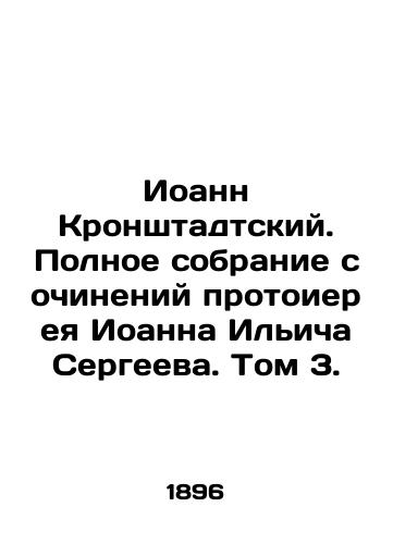 Ioann Kronshtadtskiy. Polnoe sobranie sochineniy protoiereya Ioanna Ilicha Sergeeva. Tom 3./John of Kronstadt. Complete collection of works by Archpriest John Ilyich Sergeev. Volume 3. In Russian (ask us if in doubt) - landofmagazines.com