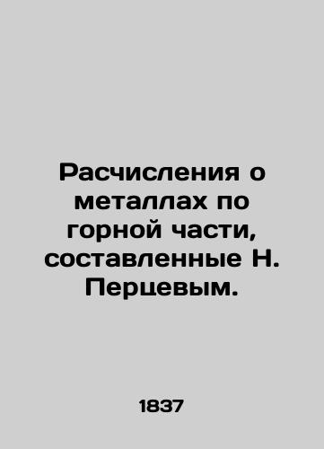 Raschisleniya o metallakh po gornoy chasti, sostavlennye N. Pertsevym./Calculation of metals by the mountain part, prepared by N. Pertsev. In Russian (ask us if in doubt). - landofmagazines.com