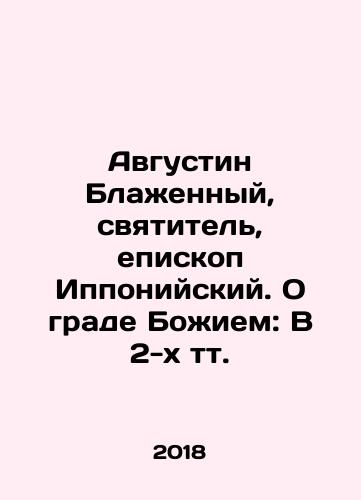 Avgustin Blazhennyy, svyatitel, episkop Ipponiyskiy. O grade Bozhiem: V 2-kh tt./Augustine the Blessed, Saint, Bishop of Hippopotamus. On the City of God: In 2 tv. In Russian (ask us if in doubt) - landofmagazines.com