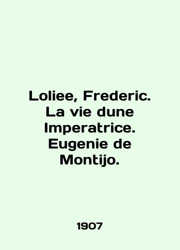 Loliee, Frederic. La vie dune Imperatrice. Eugenie de Montijo./Loliee, Frederic. La vie dune Imperatrice. Eugenie de Montijo. In English (ask us if in doubt) - landofmagazines.com