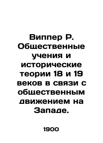 Vipper R. Obshchestvennye ucheniya i istoricheskie teorii 18 i 19 vekov v svyazi s obshchestvennym dvizheniem na Zapade./Wipper R. Social teachings and historical theories of the 18th and 19th centuries in relation to social movement in the West. In Russian (ask us if in doubt) - landofmagazines.com