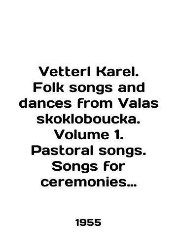 Vetterl Karel. Folk songs and dances from Valasskokloboucka. Volume 1. Pastoral songs. Songs for ceremonies anniversaries-wedding songs/Vetterl Karel. Folk songs and dances from Valasskokloboucka. Volume 1. Pastoral songs. Songs for ceremonies anniversaries-wedding songs In English (ask us if in doubt) - landofmagazines.com