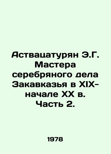 Astvatsaturyan E.G. Mastera serebryanogo dela Zakavkazya v XIX- nachale XX v. Chast 2./E.G. Astvatsaturian, Master of the silver business of Transcaucasia in the XIX-early XX century. Part 2. In Russian (ask us if in doubt) - landofmagazines.com