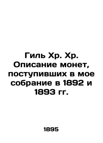 Gil Khr. Khr. Opisanie monet, postupivshikh v moe sobranie v 1892 i 1893 gg./Gil Chr. Chr. Description of coins that came into my collection in 1892 and 1893 In Russian (ask us if in doubt). - landofmagazines.com