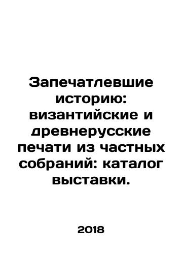 Zapechatlevshie istoriyu: vizantiyskie i drevnerusskie pechati iz chastnykh sobraniy: katalog vystavki./Sealed History: Byzantine and Ancient Russian Seals from Private Collections: Exhibition Catalogue. In Russian (ask us if in doubt) - landofmagazines.com
