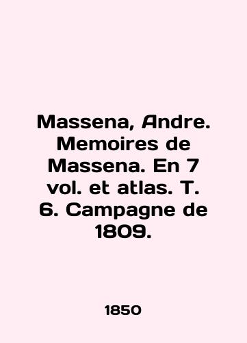 Massena, Andre. Memoires de Massena. En 7 vol. et atlas. T. 6. Campagne de 1809./Massena, Andre. Memoires de Massena. En 7 vol. et atlas. T. 6. Campagne de 1809. In English (ask us if in doubt) - landofmagazines.com