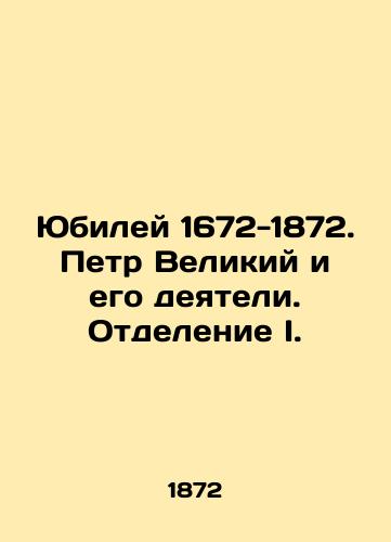 Yubiley 1672-1872. Petr Velikiy i ego deyateli. Otdelenie I./Jubilee 1672-1872. Peter the Great and his figures. Branch I. In Russian (ask us if in doubt). - landofmagazines.com