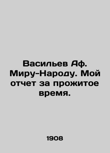 Vasilev Af. Miru-Narodu. Moy otchet za prozhitoe vremya./Vasiliev to the World-People. My account of my time spent. In Russian (ask us if in doubt). - landofmagazines.com