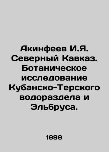 Akinfeev I.Ya. Severnyy Kavkaz. Botanicheskoe issledovanie Kubansko-Terskogo vodorazdela i Elbrusa./Akinfeev I. I. North Caucasus. Botanical study of the Kuban-Tersky watershed and the Elbrus. In Russian (ask us if in doubt) - landofmagazines.com