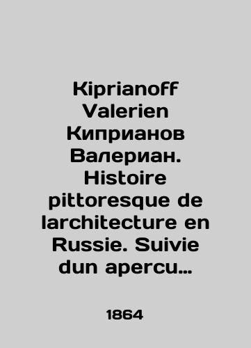 Kiprianoff Valerien Kiprianov Valerian. Histoire pittoresque de larchitecture en Russie. Suivie dun apersu sur le climat, les moeurs et le developpement de la civilisation dans ce pays. Zhivopisnaya istoriya arkhitektury v Rossii. Dalee sleduet obzor klimata, nravov i razvitiya tsivilizatsii v etoy s/Kiprianoff Valerien Cyprianov Valerian. Histoire pittosque de lararchitecture en Russie. Suivie dun aperçu sur le climat, les moeurs et le development de la civilization dans ce pays In French (ask us if in doubt). - landofmagazines.com