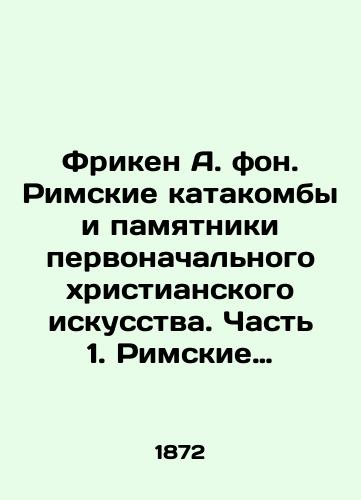 Friken A. fon. Rimskie katakomby i pamyatniki pervonachalnogo khristianskogo iskusstva. Chast 1. Rimskie katakomby/Fricken A. von. Roman catacombs and monuments of original Christian art. Part 1. Roman catacombs In Russian (ask us if in doubt). - landofmagazines.com