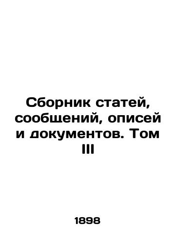 Sbornik statey, soobshcheniy, opisey i dokumentov. Tom III/Collection of Articles, Reports, Inventories and Documents. Volume III In Russian (ask us if in doubt). - landofmagazines.com