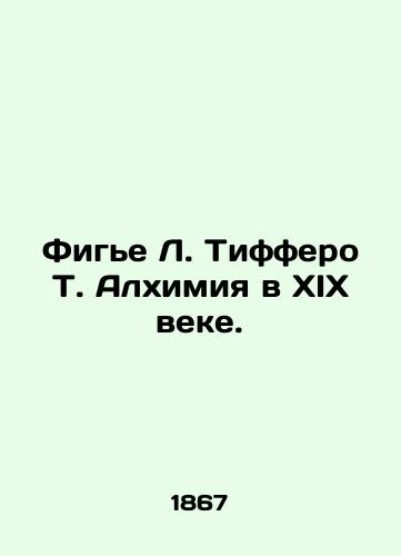 Fige L. Tiffero T. Alkhimiya v XIX veke./Figier L. Tiffero T. Alchemy in the nineteenth century. In Russian (ask us if in doubt). - landofmagazines.com