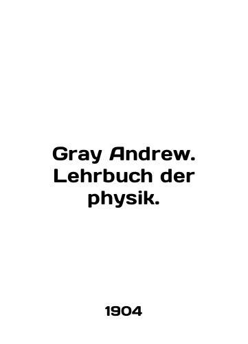 Gray Andrew. Lehrbuch der physik./Gray Andrew. Lehrbuch der physik. In English (ask us if in doubt) - landofmagazines.com