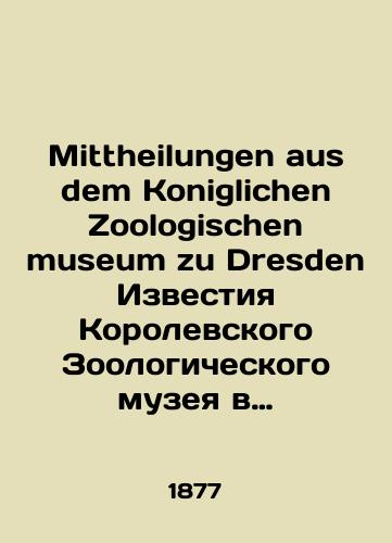 Mittheilungen aus dem Koniglichen Zoologischen museum zu Dresden Izvestiya Korolevskogo Zoologicheskogo muzeya v Drezdene./Mittheilungen aus dem Koniglichen Zoologischen museum zu Dresden Proceedings of the Royal Zoological Museum in Dresden. In Russian (ask us if in doubt) - landofmagazines.com