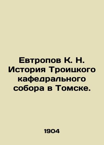 Evtropov K. N. Istoriya Troitskogo kafedralnogo sobora v Tomske./Yevtropov K. N. History of the Trinity Cathedral in Tomsk. In Russian (ask us if in doubt). - landofmagazines.com