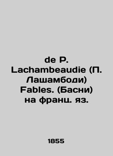de P. Lachambeaudie (P. Lashambodi) Fables. (Basni) na frants. yaz./De P. Lachambeaudie (P. Lachambody) Fables. (Basni) in French. In Russian (ask us if in doubt). - landofmagazines.com