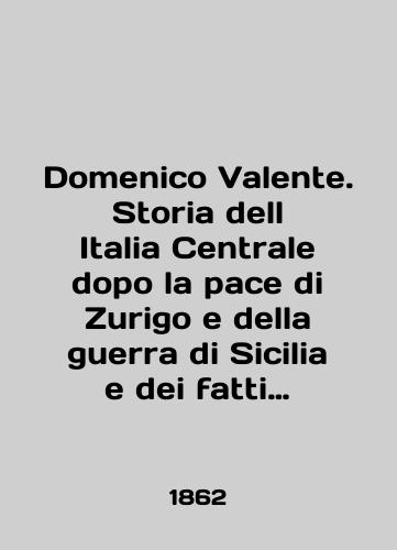 Domenico Valente. Storia dell Italia Centrale dopo la pace di Zurigo e della guerra di Sicilia e dei fatti posteriori./Domenico Valente. Storia dell Italia Centrale dopo la pace di Zurigo e della guerra di Sicilia e dei fatti posteriori. In English (ask us if in doubt). - landofmagazines.com