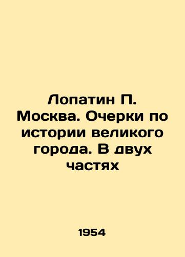 Lopatin P. Moskva. Ocherki po istorii velikogo goroda. V dvukh chastyakh/Lopatin P. Moscow. Essays on the History of a Great City. In Two Parts In Russian (ask us if in doubt). - landofmagazines.com