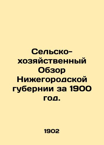 Selsko-khozyaystvennyy Obzor Nizhegorodskoy gubernii za 1900 god./Agricultural and Economic Survey of Nizhny Novgorod Province for 1900. In Russian (ask us if in doubt). - landofmagazines.com