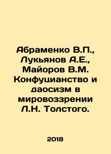 Abramenko V.P., Lukyanov A.E., Mayorov V.M. Konfutsianstvo i daosizm v mirovozzrenii L.N. Tolstogo./Abramenko V.P., Lukyanov A.E., Mayorov V.M. Confucianism and Taoism in L.N. Tolstoys worldview. In Russian (ask us if in doubt) - landofmagazines.com