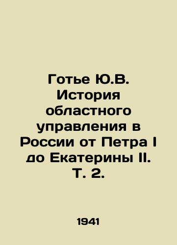 Gote Yu.V. Istoriya oblastnogo upravleniya v Rossii ot Petra I do Ekateriny II. T. 2./Gaultier Yu.V. History of regional administration in Russia from Peter I to Catherine II. Vol. 2. In Russian (ask us if in doubt) - landofmagazines.com