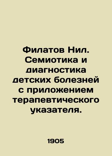 Filatov Nil. Semiotika i diagnostika detskikh bolezney s prilozheniem terapevticheskogo ukazatelya./Filatov Nile. Semiotics and diagnosis of childhood diseases with a therapeutic index. In Russian (ask us if in doubt). - landofmagazines.com