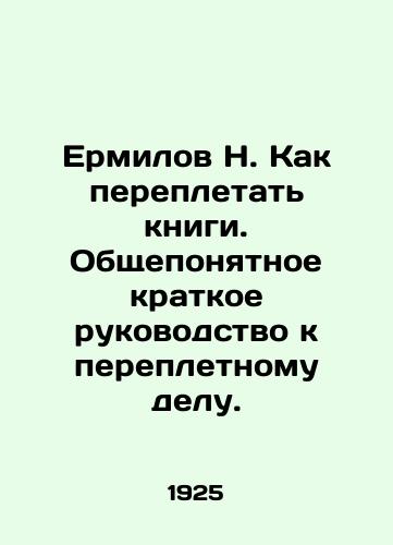 Ermilov N. Kak perepletat knigi. Obshcheponyatnoe kratkoe rukovodstvo k perepletnomu delu./N. Ermilov How to bind books. A generally understandable short guide to binding. In Russian (ask us if in doubt) - landofmagazines.com