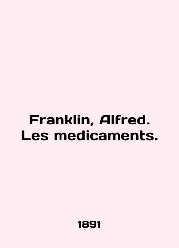 Franklin, Alfred. Les medicaments./Franklin, Alfred. Les medicaments. In English (ask us if in doubt) - landofmagazines.com