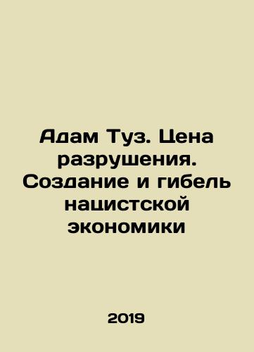 Adam Tuz. Tsena razrusheniya. Sozdanie i gibel natsistskoy ekonomiki/Adam Ace: The Price of Destruction: The Creation and Destruction of the Nazi Economy In Russian (ask us if in doubt) - landofmagazines.com