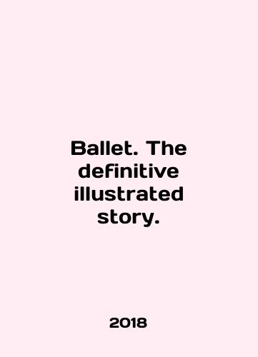 Ballet. The definitive illustrated story./Ballet. The definite illustrated story. In English (ask us if in doubt) - landofmagazines.com