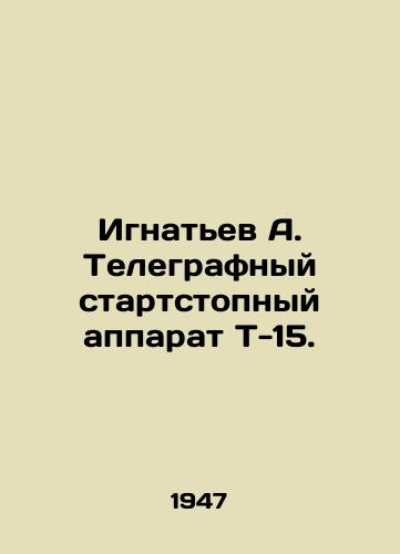 Ignatev A. Telegrafnyy startstopnyy apparat T-15./Ignatiev A. Telegraph starter-stop vehicle T-15. In Russian (ask us if in doubt) - landofmagazines.com