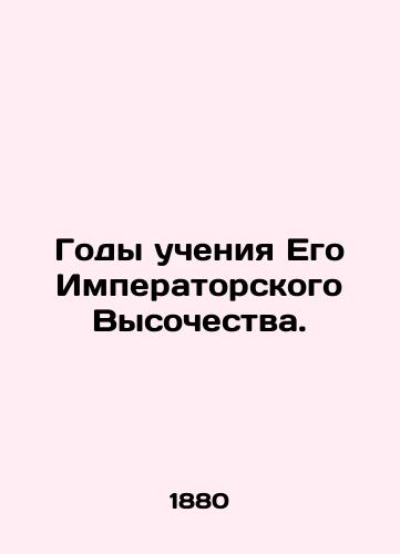 Gody ucheniya Ego Imperatorskogo Vysochestva./Years of teachings of His Imperial Highness. In Russian (ask us if in doubt). - landofmagazines.com