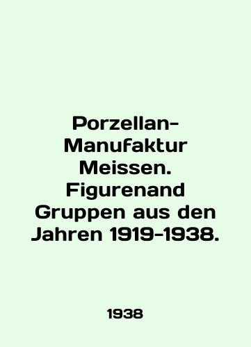 Porzellan-Manufaktur Meissen. Figurenand Gruppen aus den Jahren 1919-1938./Porzellan-Manufacfaktur Meissen. Figurenand Gruppen aus den Jahren 1919-1938. In English (ask us if in doubt) - landofmagazines.com