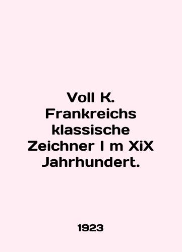 Voll K. Frankreichs klassische Zeichner I m XiX Jahrhundert./Voll K. Frankreichs klassische Zeichner I m XiX Jahrhundert. In German (ask us if in doubt) - landofmagazines.com