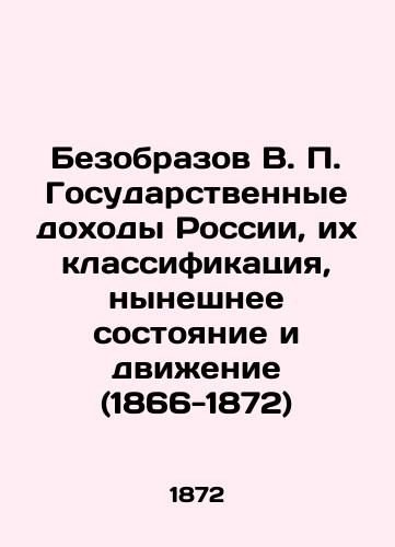 Bezobrazov V. P. Gosudarstvennye dokhody Rossii, ikh klassifikatsiya, nyneshnee sostoyanie i dvizhenie (1866-1872)/Bezobrazov V. P. State revenues of Russia, their classification, current state and movement (1866-1872) In Russian (ask us if in doubt). - landofmagazines.com