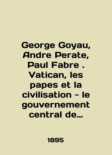 George Goyau, Andre Perate, Paul Fabre. Vatican, les papes et la civilisation - le gouvernement central de leglise. Vatikan, papy i tsivilizatsiya-Tsentralnoe pravitelstvo tserkvi./George Goyau, Andre Perate, Paul Fabre. Vatican, les papes et la civilization - le gouvernement central de leglise. Vatican, popes and civilization-Central government of the Church. In Russian (ask us if in doubt) - landofmagazines.com