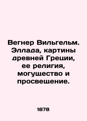 Vegner Vilgelm. Ellada, kartiny drevney Gretsii, ee religiya, mogushchestvo i prosveshchenie./Wegner Wilhelm. Hellas, paintings of ancient Greece, its religion, power, and enlightenment. In Russian (ask us if in doubt). - landofmagazines.com