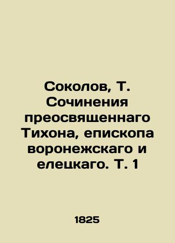 Sokolov, T. Sochineniya preosvyashchennago Tikhona, episkopa voronezhskago i eletskago. T. 1/Sokolov, T. Works of St. Tikhon, Bishop of Voronezh and Yeletsk, Vol. 1 In Russian (ask us if in doubt). - landofmagazines.com