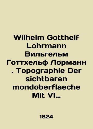 Wilhelm Gotthelf Lohrmann Vilgelm Gottkhelf Lormann. Topographie Der sichtbaren mondoberflaeche Mit VI kupfertafel Relef vidimoy lunnoy poverkhnosti. S shestyu gravyurami./Wilhelm Gotthelf Lohrmann Wilhelm Gotthelf Lohrmann. Topography Der sichtbaren mondoberflaeche Mit VI kupfertafel Visible lunar surface relief. With six engravings. In Russian (ask us if in doubt). - landofmagazines.com