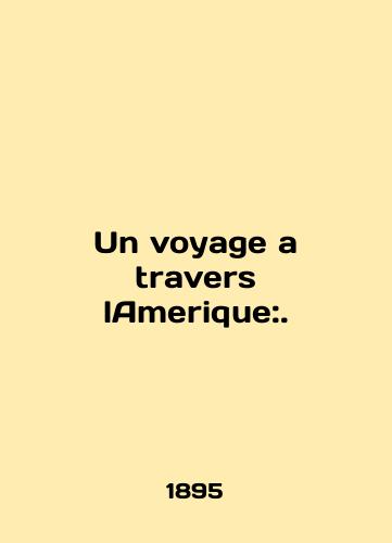 Un voyage a travers lAmerique:./Un voyage a traveler lAmerique:. In English (ask us if in doubt). - landofmagazines.com