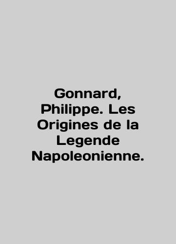 Gonnard, Philippe. Les Origines de la Legende Napoleonienne./Gonnard, Philippe. Les Origins de la Legende Napoleonienne. In English (ask us if in doubt) - landofmagazines.com