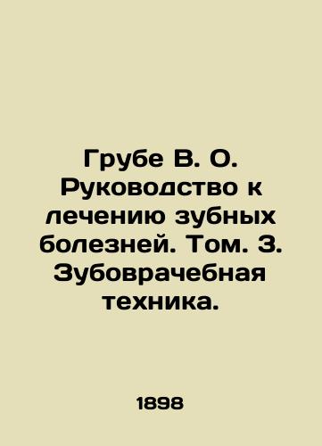 Grube V. O. Rukovodstvo k lecheniyu zubnykh bolezney. Tom. 3. Zubovrachebnaya tekhnika./Grube V.O. Guide to the Treatment of Dental Diseases. Volume 3. Dental Techniques. In Russian (ask us if in doubt). - landofmagazines.com