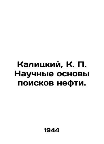 Kalitskiy, K. P. Nauchnye osnovy poiskov nefti./Kalitsky, K. P. The Scientific Basis of Oil Prospecting. In Russian (ask us if in doubt). - landofmagazines.com