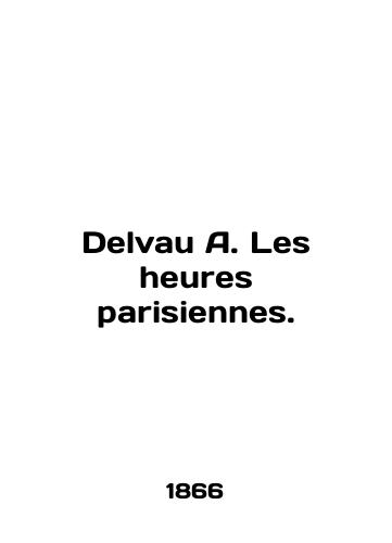 Delvau A. Les heures parisiennes./Delvau A. Les heures parisiennes. In English (ask us if in doubt) - landofmagazines.com