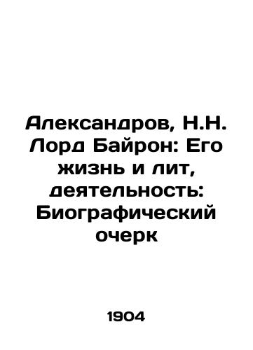 Aleksandrov, N.N. Lord Bayron: Ego zhizn i lit, deyatelnost: Biograficheskiy ocherk/Aleksandrov, N.N. Lord Byron: His Life and Life, Activities: A Biographical Essay In Russian (ask us if in doubt) - landofmagazines.com