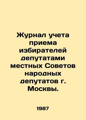 Zhurnal ucheta priema izbirateley deputatami mestnykh Sovetov narodnykh deputatov g. Moskvy./Register of the admission of voters by deputies of local councils of peoples deputies of Moscow. In Russian (ask us if in doubt) - landofmagazines.com