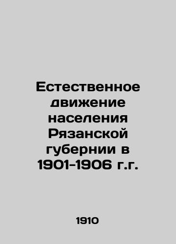 Estestvennoe dvizhenie naseleniya Ryazanskoy gubernii v 1901-1906 g.g./The Natural Movement of the Population of Ryazan Province in 1901-1906 In Russian (ask us if in doubt) - landofmagazines.com