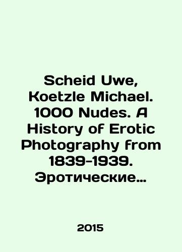 Scheid Uwe, Koetzle Michael. 1000 Nudes. A History of Erotic Photography from 1839-1939. Eroticheskie fotografii/Scheid Uwe, Koetzle Michael. 1000 Nudes. A History of Erotic Photography from 1839-1939. Erotic Photography In Russian (ask us if in doubt) - landofmagazines.com